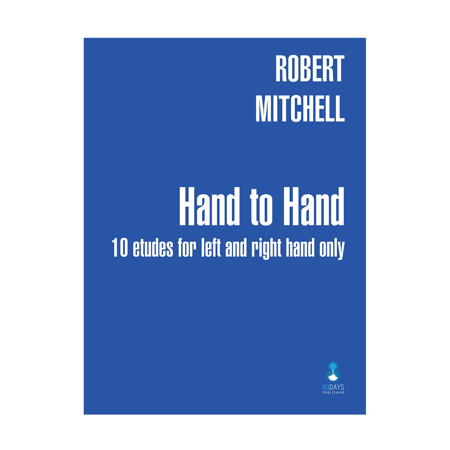 Robert Mitchell - Hand to Hand: 10 Etudes for Left and Right Hand Only
